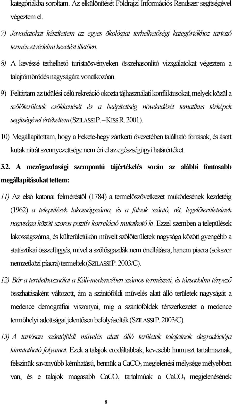 8) A kevéssé terhelhető turistaösvényeken összehasonlító vizsgálatokat végeztem a talajtömörödés nagyságára vonatkozóan.