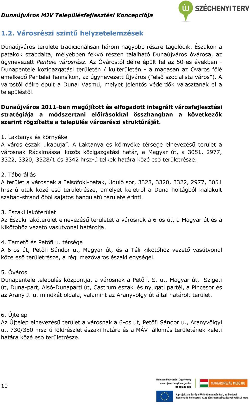 Az Óvárostól délre épült fel az 50-es években - Dunapentele közigazgatási területén / külterületén - a magasan az Óváros fölé emelkedő Pentelei-fennsíkon, az úgynevezett Újváros ("első szocialista