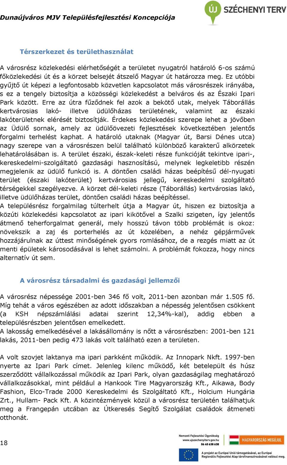 Erre az útra fűződnek fel azok a bekötő utak, melyek Táborállás kertvárosias lakó- illetve üdülőházas területének, valamint az északi lakóterületnek elérését biztosítják.