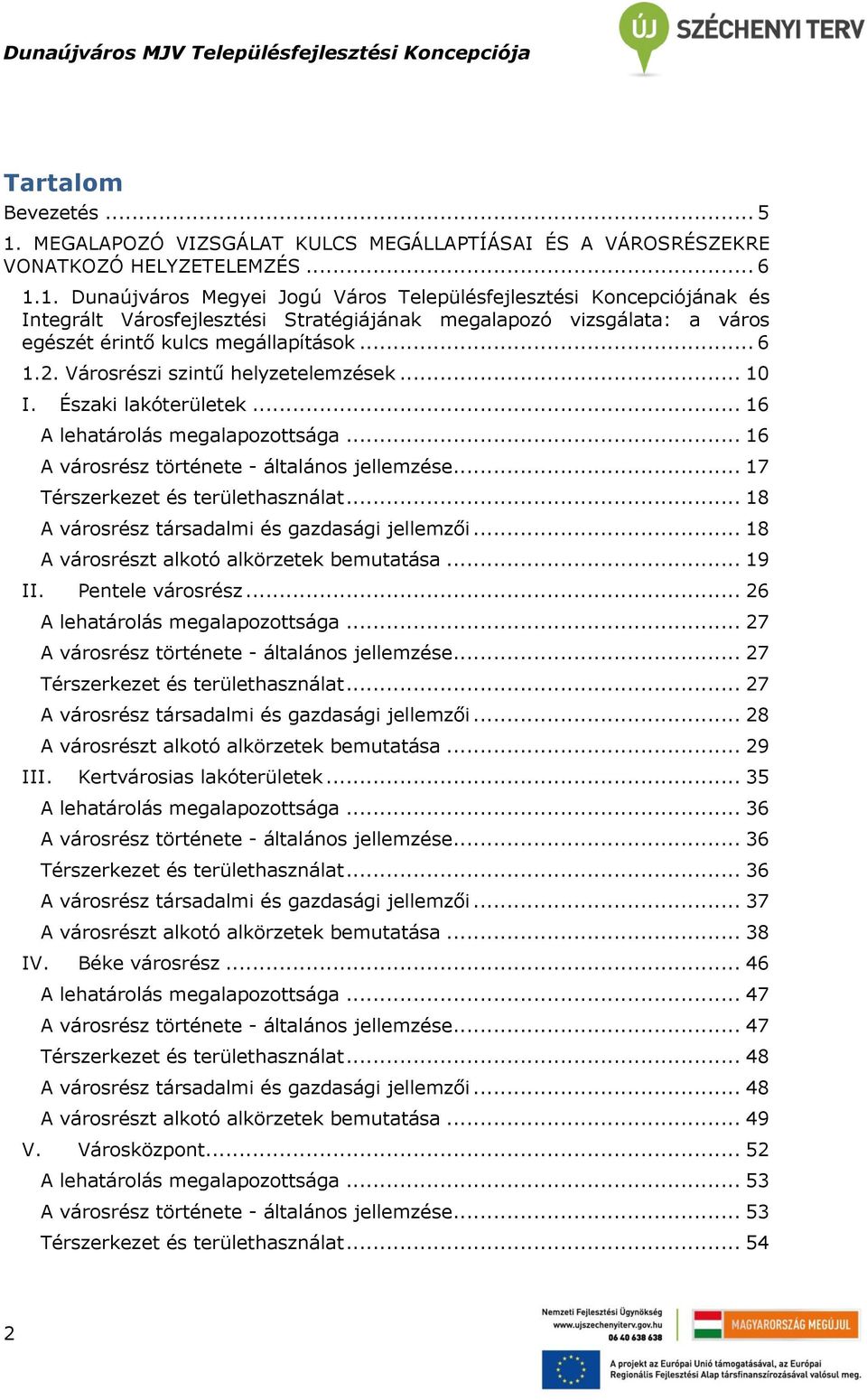 1. Dunaújváros Megyei Jogú Város Településfejlesztési Koncepciójának és Integrált Városfejlesztési Stratégiájának megalapozó vizsgálata: a város egészét érintő kulcs megállapítások... 6 1.2.