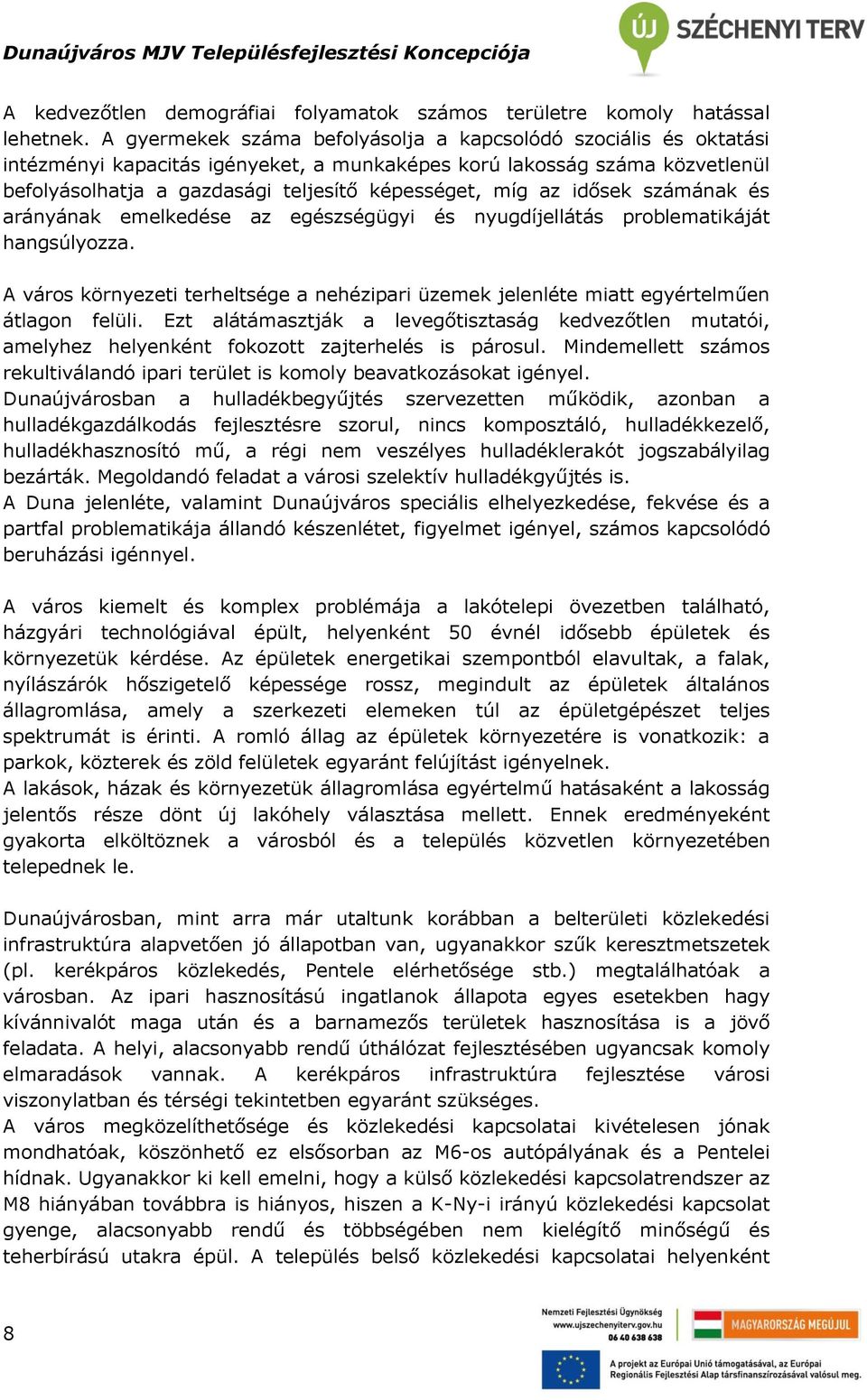 idősek számának és arányának emelkedése az egészségügyi és nyugdíjellátás problematikáját hangsúlyozza. A város környezeti terheltsége a nehézipari üzemek jelenléte miatt egyértelműen átlagon felüli.