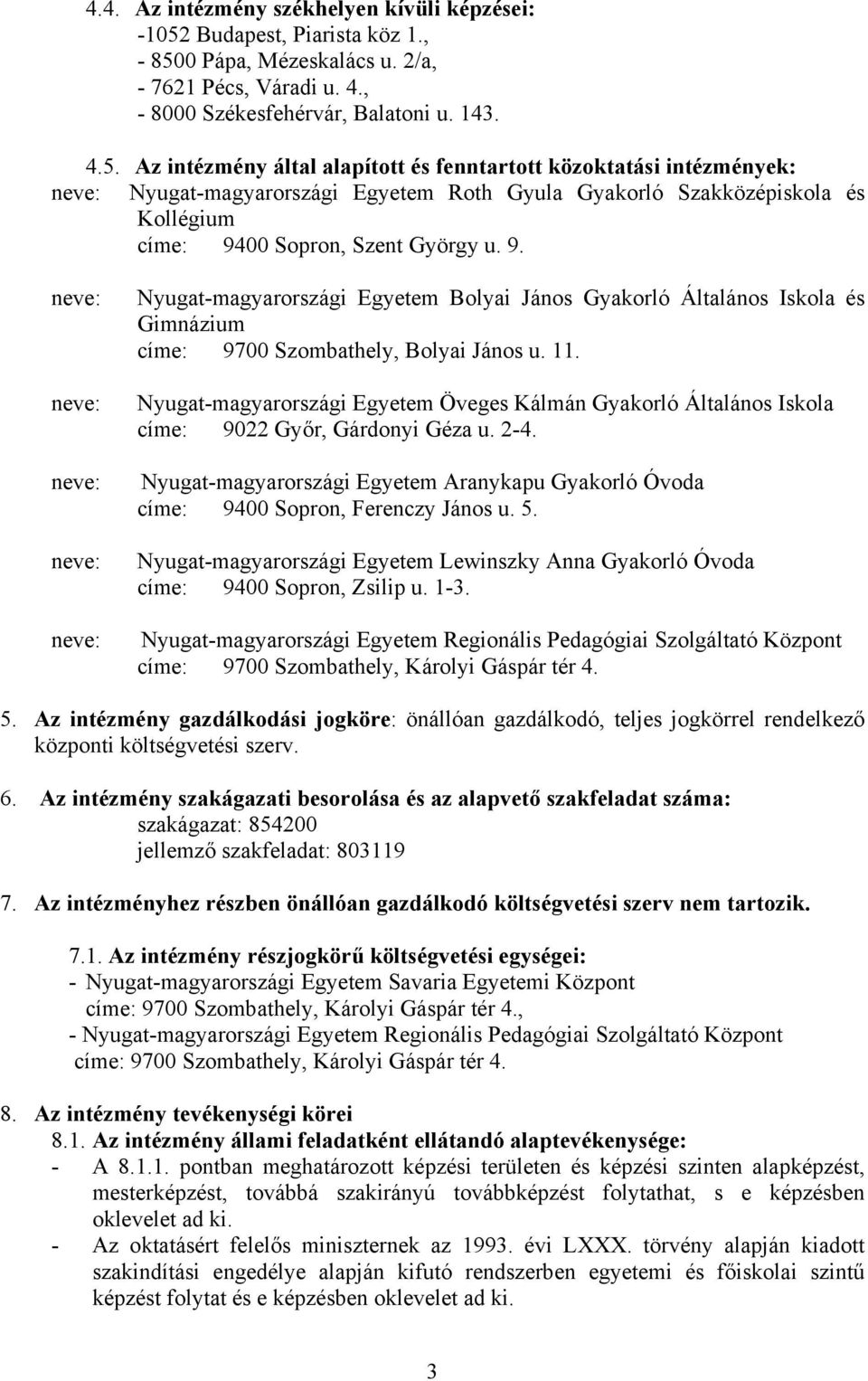 0 Pápa, Mézeskalács u. 2/a, - 7621 Pécs, Váradi u. 4., - 8000 Székesfehérvár, Balatoni u. 143. 4.5.