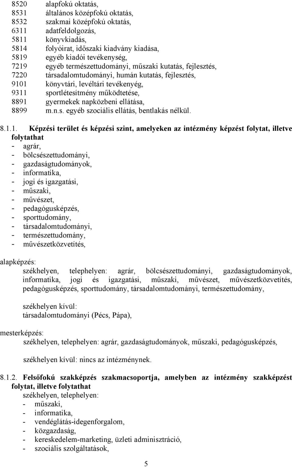 8891 gyermekek napközbeni ellátása, 8899 m.n.s. egyéb szociális ellátás, bentlakás nélkül. 8.1.1. Képzési terület és képzési szint, amelyeken az intézmény képzést folytat, illetve folytathat - agrár,