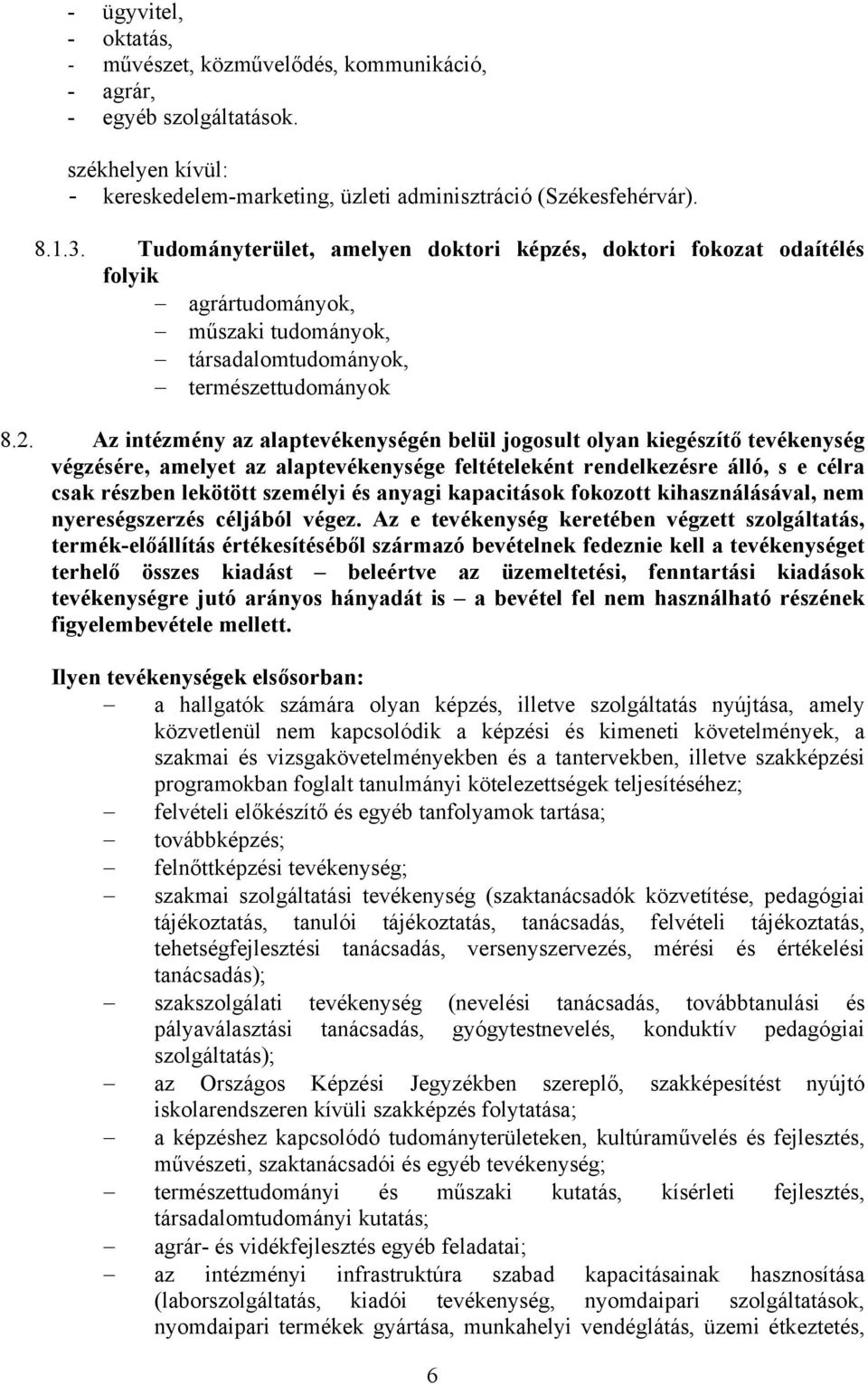 Az intézmény az alaptevékenységén belül jogosult olyan kiegészítő tevékenység végzésére, amelyet az alaptevékenysége feltételeként rendelkezésre álló, s e célra csak részben lekötött személyi és