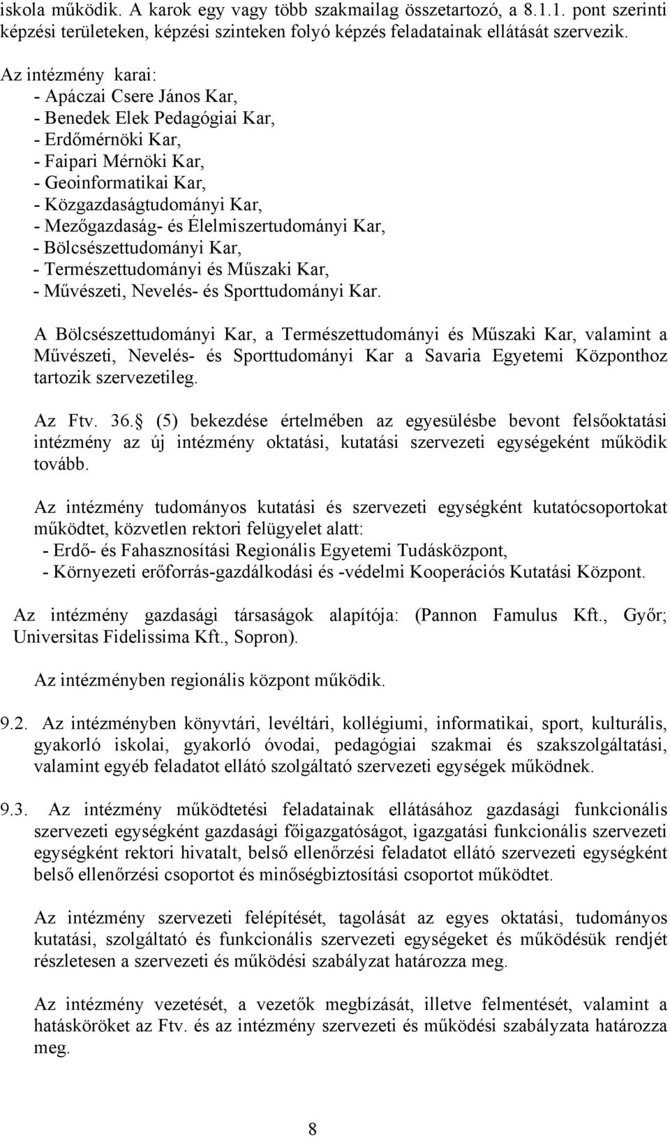 Élelmiszertudományi Kar, - Bölcsészettudományi Kar, - Természettudományi és Műszaki Kar, - Művészeti, Nevelés- és Sporttudományi Kar.