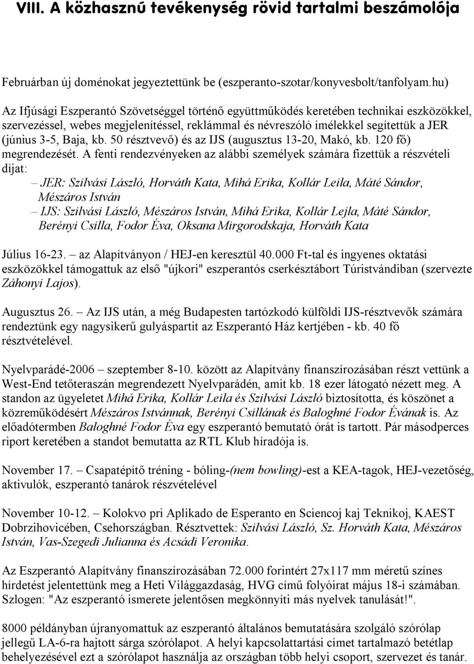 Baja, kb. 50 résztvevő) és az IJS (augusztus 13-20, Makó, kb. 120 fő) megrendezését.