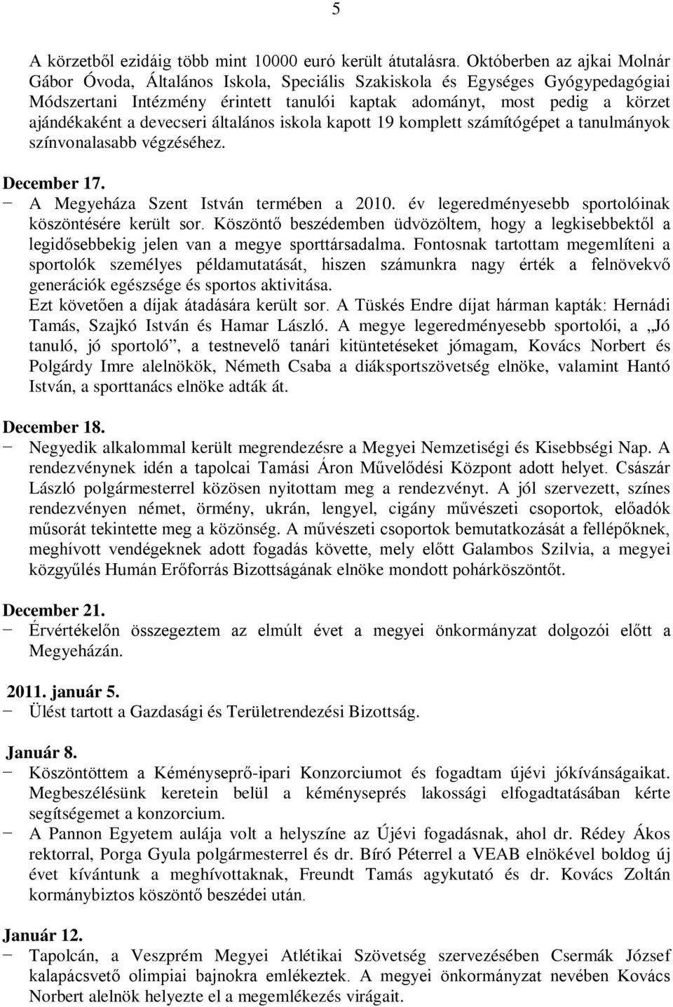 devecseri általános iskola kapott 19 komplett számítógépet a tanulmányok színvonalasabb végzéséhez. December 17. A Megyeháza Szent István termében a 2010.