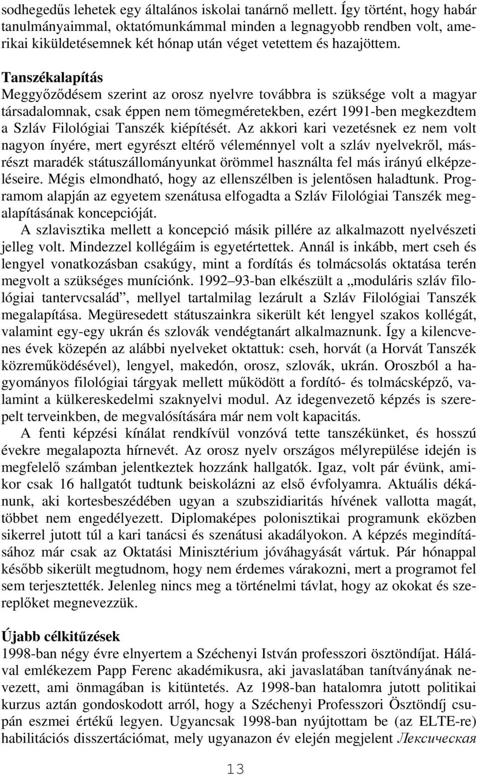 Tanszékalapítás Meggyőződésem szerint az orosz nyelvre továbbra is szüksége volt a magyar társadalomnak, csak éppen nem tömegméretekben, ezért 1991-ben megkezdtem a Szláv Filológiai Tanszék