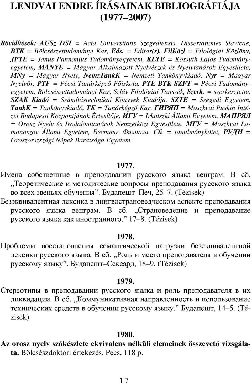 Nyelv, NemzTankK = Nemzeti Tankönyvkiadó, Nyr = Magyar Nyelvőr, PTF = Pécsi Tanárképző Főiskola, PTE BTK SZFT = Pécsi Tudományegyetem, Bölcsészettudományi Kar, Szláv Filológiai Tanszék, Szerk.