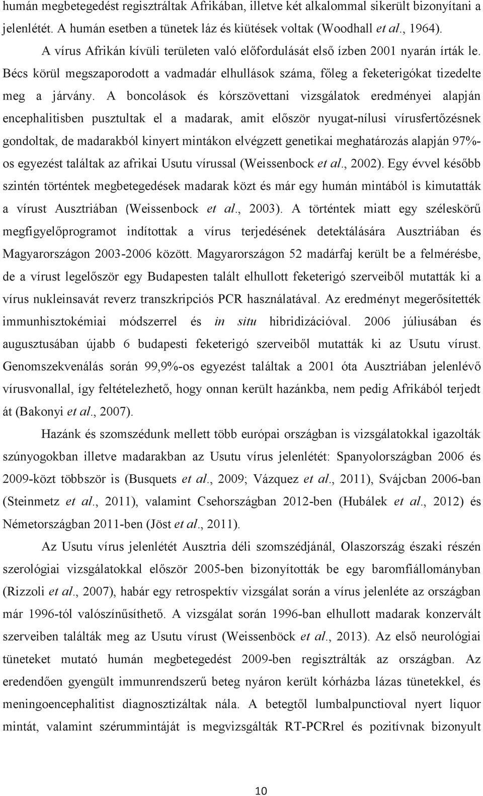 A boncolások és kórszövettani vizsgálatok eredményei alapján encephalitisben pusztultak el a madarak, amit először nyugat-nílusi vírusfertőzésnek gondoltak, de madarakból kinyert mintákon elvégzett