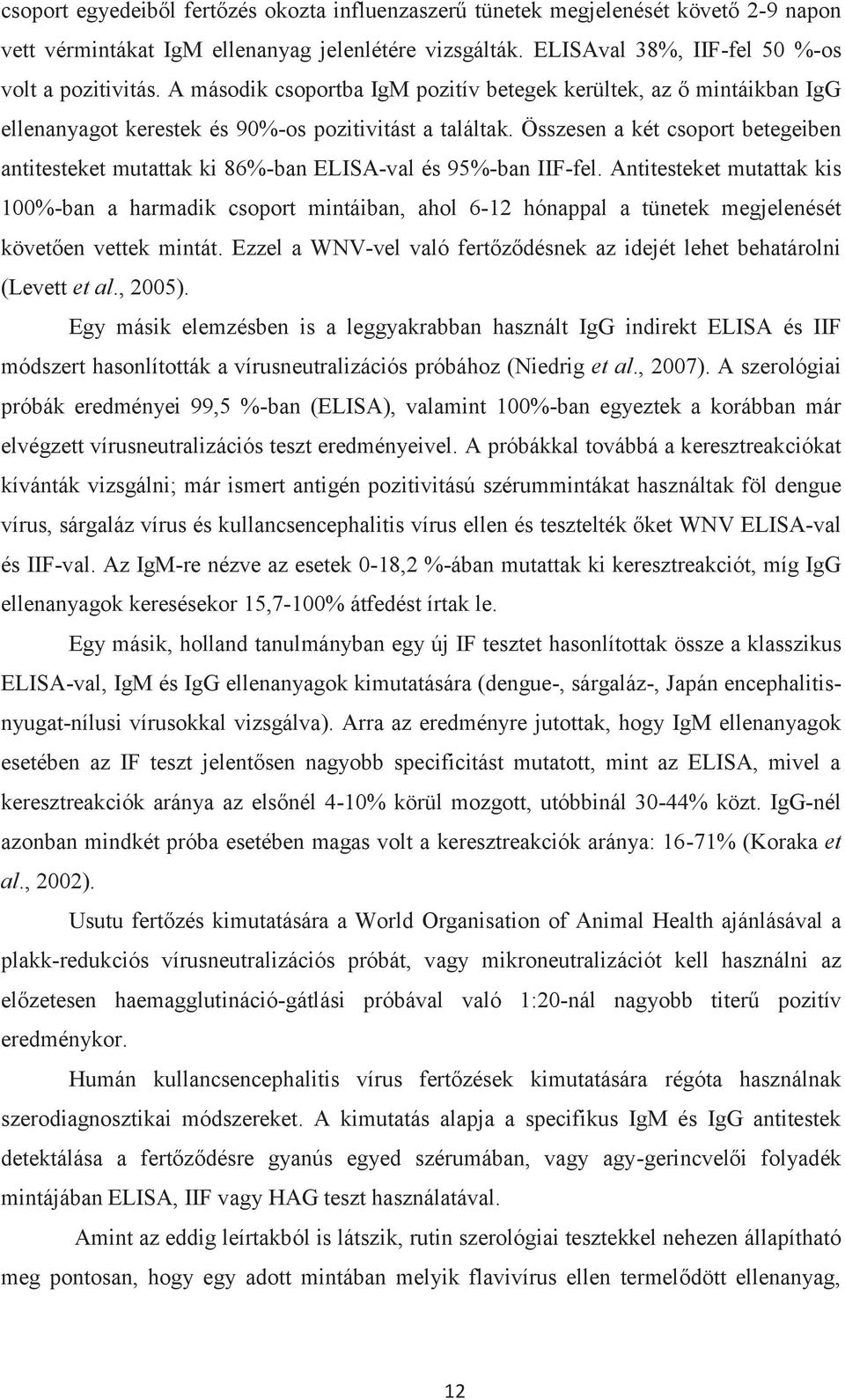 Összesen a két csoport betegeiben antitesteket mutattak ki 86%-ban ELISA-val és 95%-ban IIF-fel.