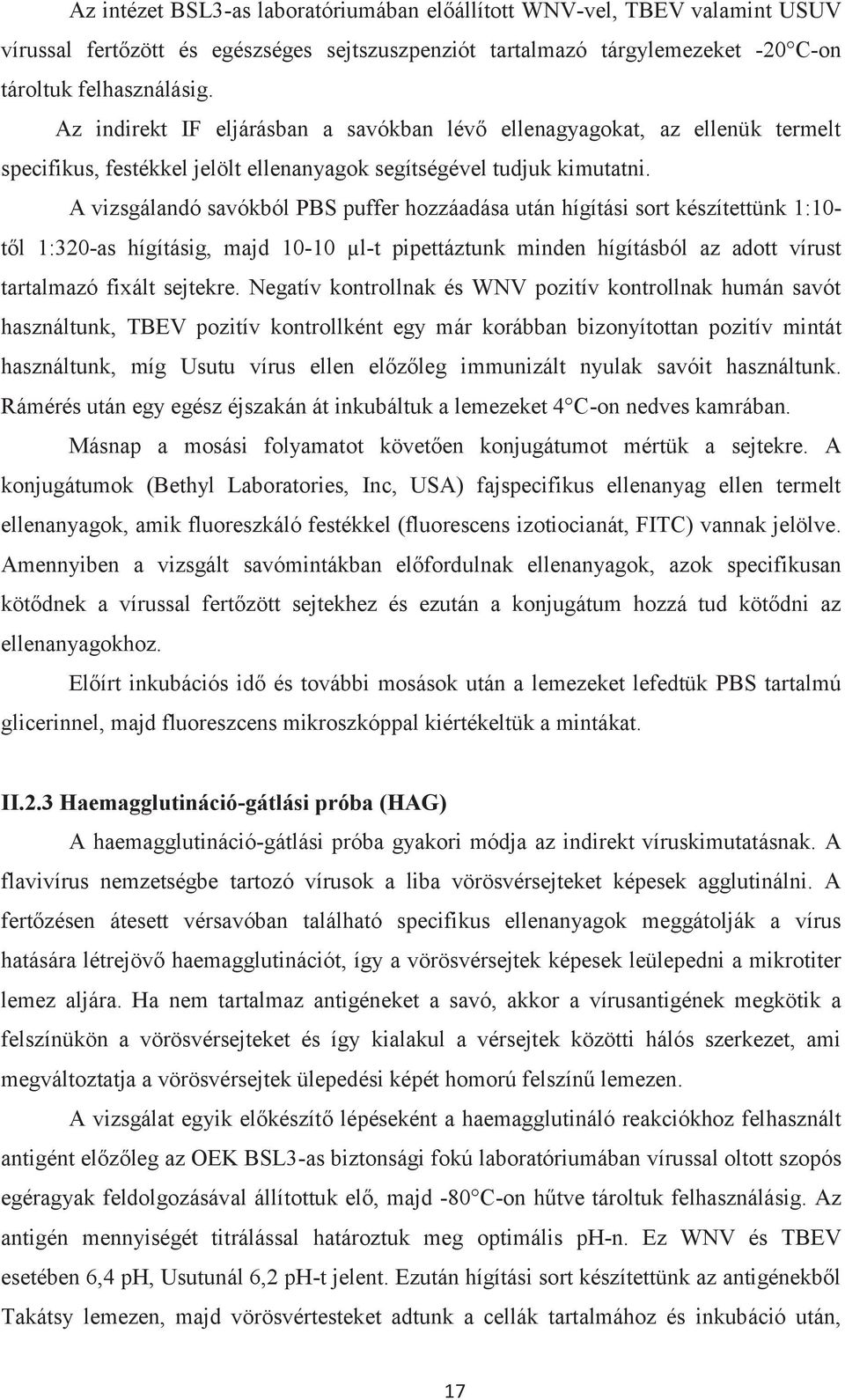 A vizsgálandó savókból PBS puffer hozzáadása után hígítási sort készítettünk 1:10- től 1:320-as hígításig, majd 10-10 µl-t pipettáztunk minden hígításból az adott vírust tartalmazó fixált sejtekre.