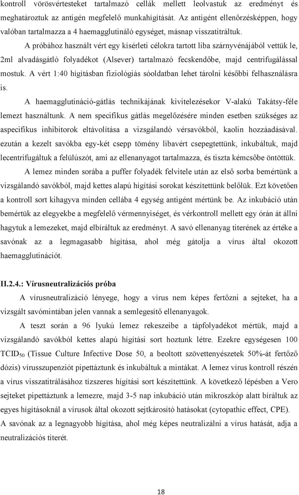 A próbához használt vért egy kísérleti célokra tartott liba szárnyvénájából vettük le, 2ml alvadásgátló folyadékot (Alsever) tartalmazó fecskendőbe, majd centrifugálással mostuk.