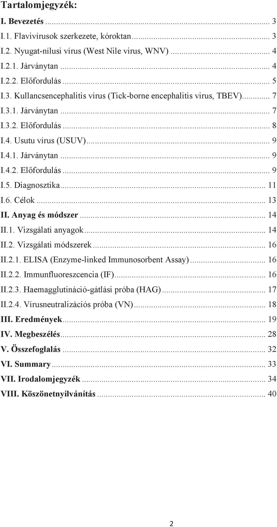 1. Vizsgálati anyagok... 14 II.2. Vizsgálati módszerek... 16 II.2.1. ELISA (Enzyme-linked Immunosorbent Assay)... 16 II.2.2. Immunfluoreszcencia (IF)... 16 II.2.3.