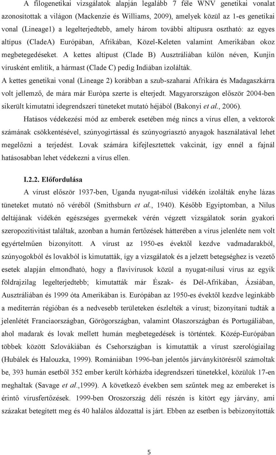 A kettes altípust (Clade B) Ausztráliában külön néven, Kunjin vírusként említik, a hármast (Clade C) pedig Indiában izolálták.