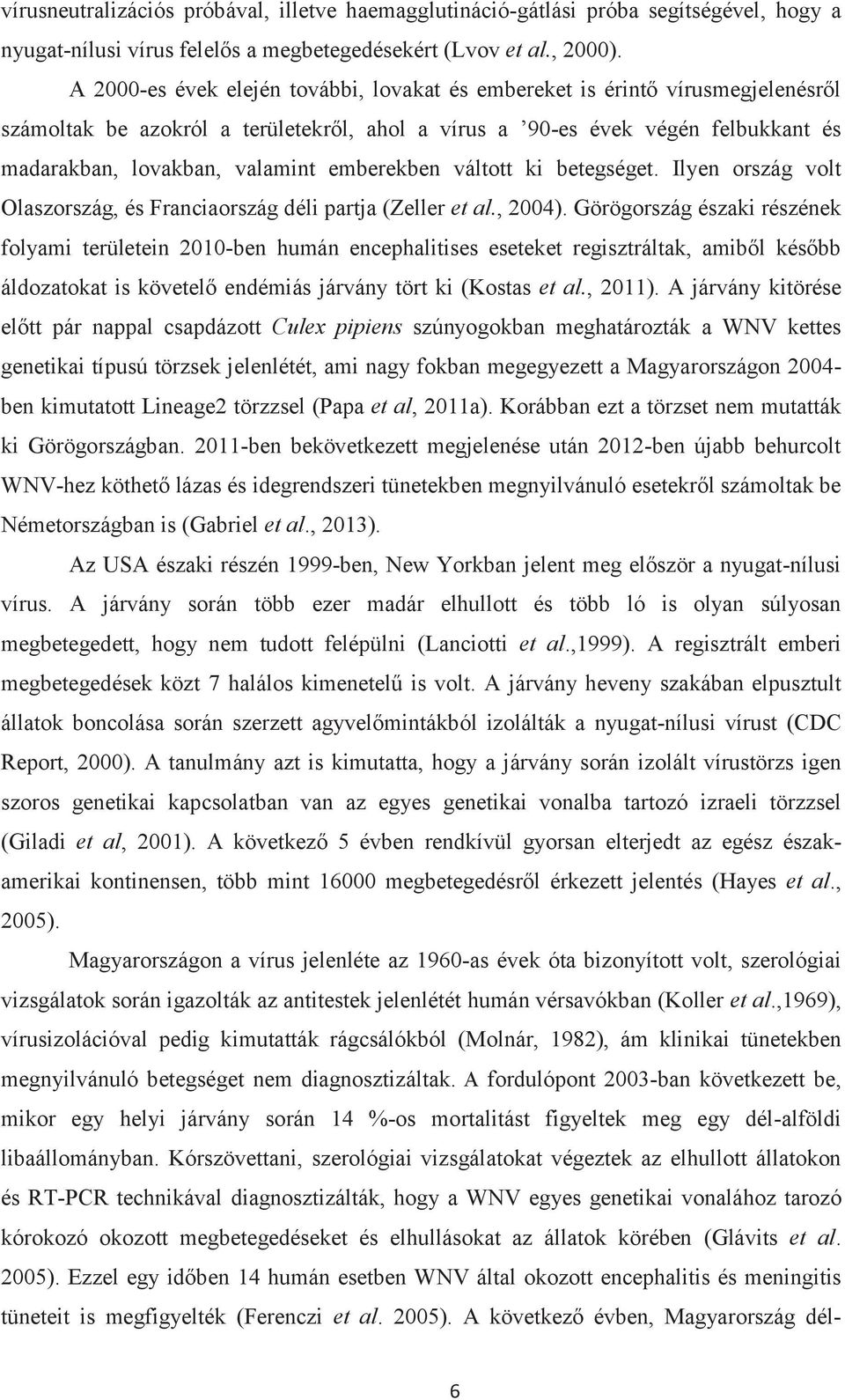 emberekben váltott ki betegséget. Ilyen ország volt Olaszország, és Franciaország déli partja (Zeller et al., 2004).