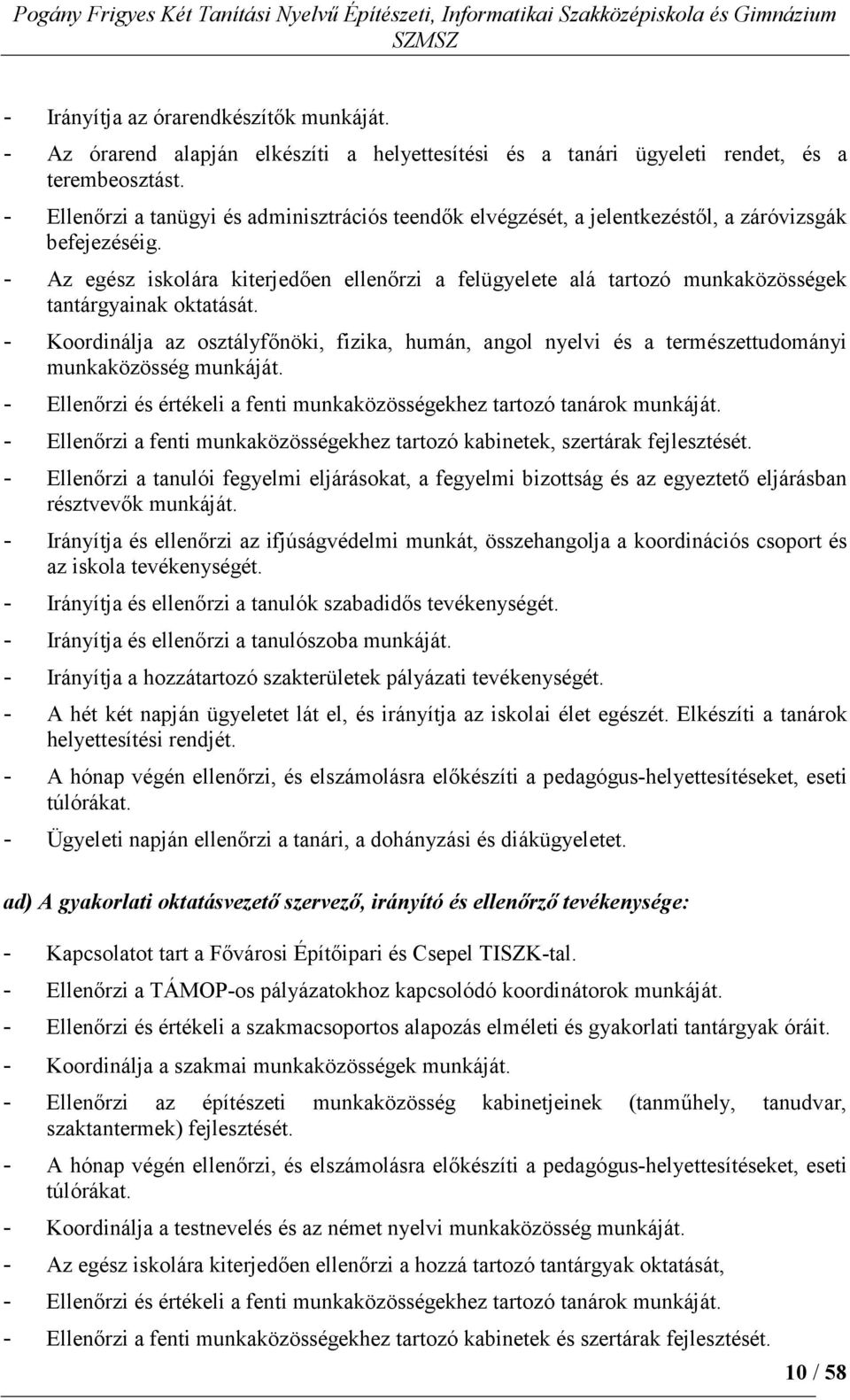 - Az egész iskolára kiterjedıen ellenırzi a felügyelete alá tartozó munkaközösségek tantárgyainak oktatását.