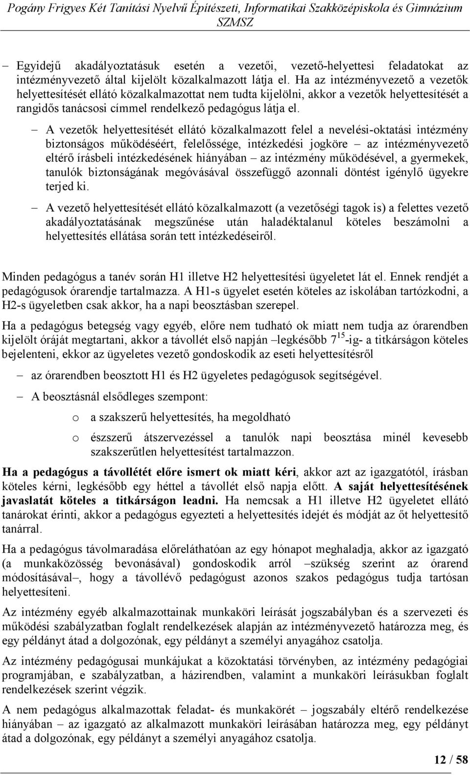 A vezetık helyettesítését ellátó közalkalmazott felel a nevelési-oktatási intézmény biztonságos mőködéséért, felelıssége, intézkedési jogköre az intézményvezetı eltérı írásbeli intézkedésének