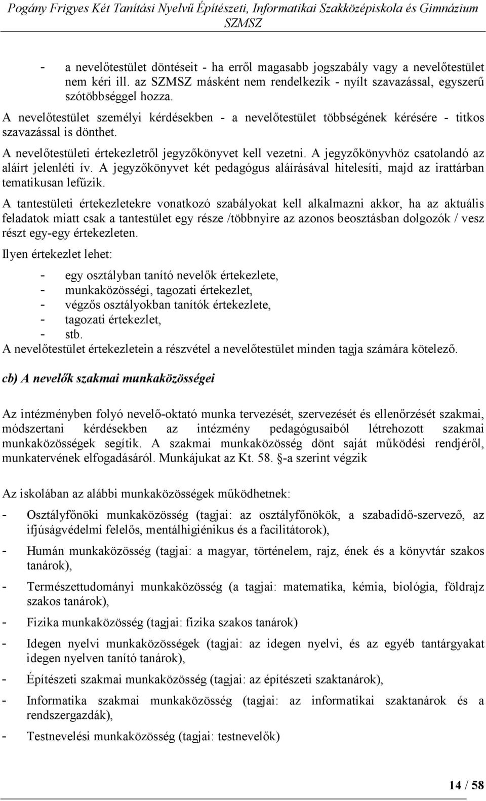 A jegyzıkönyvhöz csatolandó az aláírt jelenléti ív. A jegyzıkönyvet két pedagógus aláírásával hitelesíti, majd az irattárban tematikusan lefőzik.