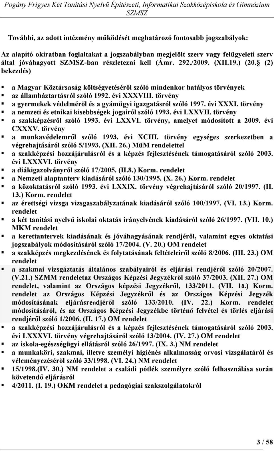 törvény a gyermekek védelmérıl és a gyámügyi igazgatásról szóló 1997. évi XXXI. törvény a nemzeti és etnikai kisebbségek jogairól szóló 1993. évi LXXVII. törvény a szakképzésrıl szóló 1993. évi LXXVI. törvény, amelyet módosított a 2009.