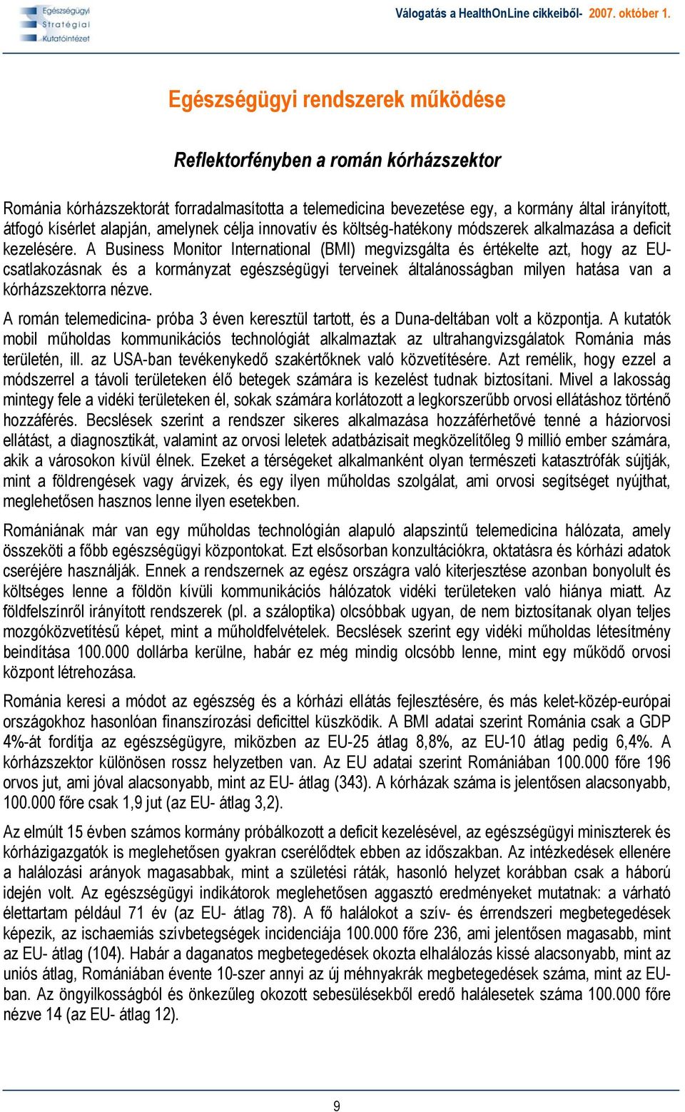 A Business Monitor International (BMI) megvizsgálta és értékelte azt, hogy az EUcsatlakozásnak és a kormányzat egészségügyi terveinek általánosságban milyen hatása van a kórházszektorra nézve.