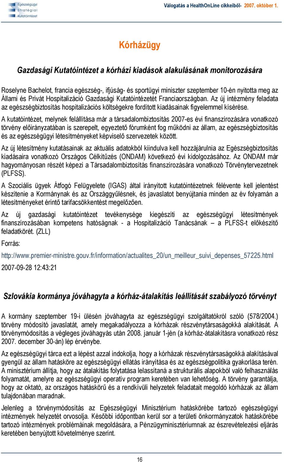 A kutatóintézet, melynek felállítása már a társadalombiztosítás 2007-es évi finanszírozására vonatkozó törvény előirányzatában is szerepelt, egyeztető fórumként fog működni az állam, az