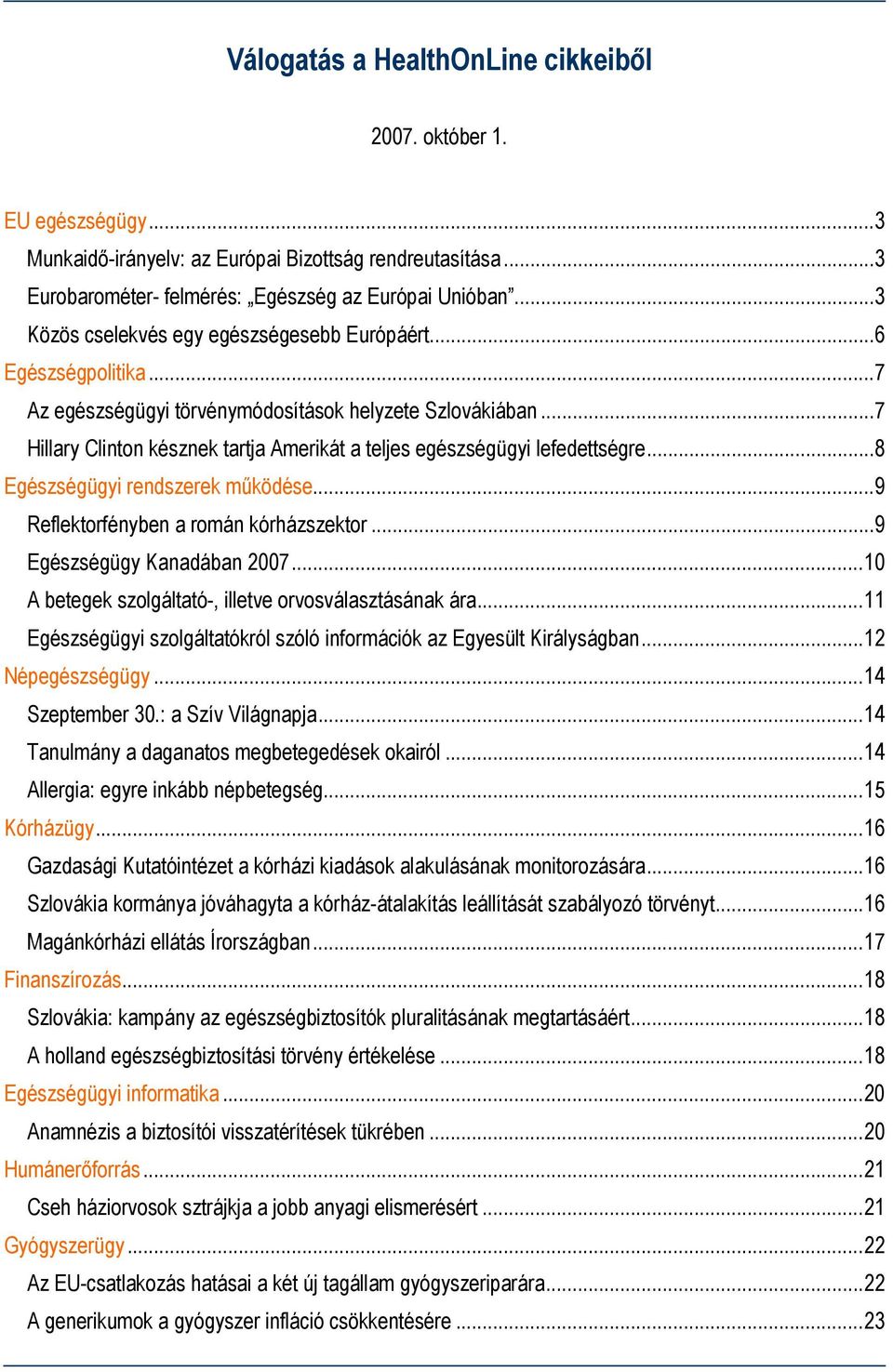 ..7 Hillary Clinton késznek tartja Amerikát a teljes egészségügyi lefedettségre...8 Egészségügyi rendszerek működése...9 Reflektorfényben a román kórházszektor...9 Egészségügy Kanadában 2007.