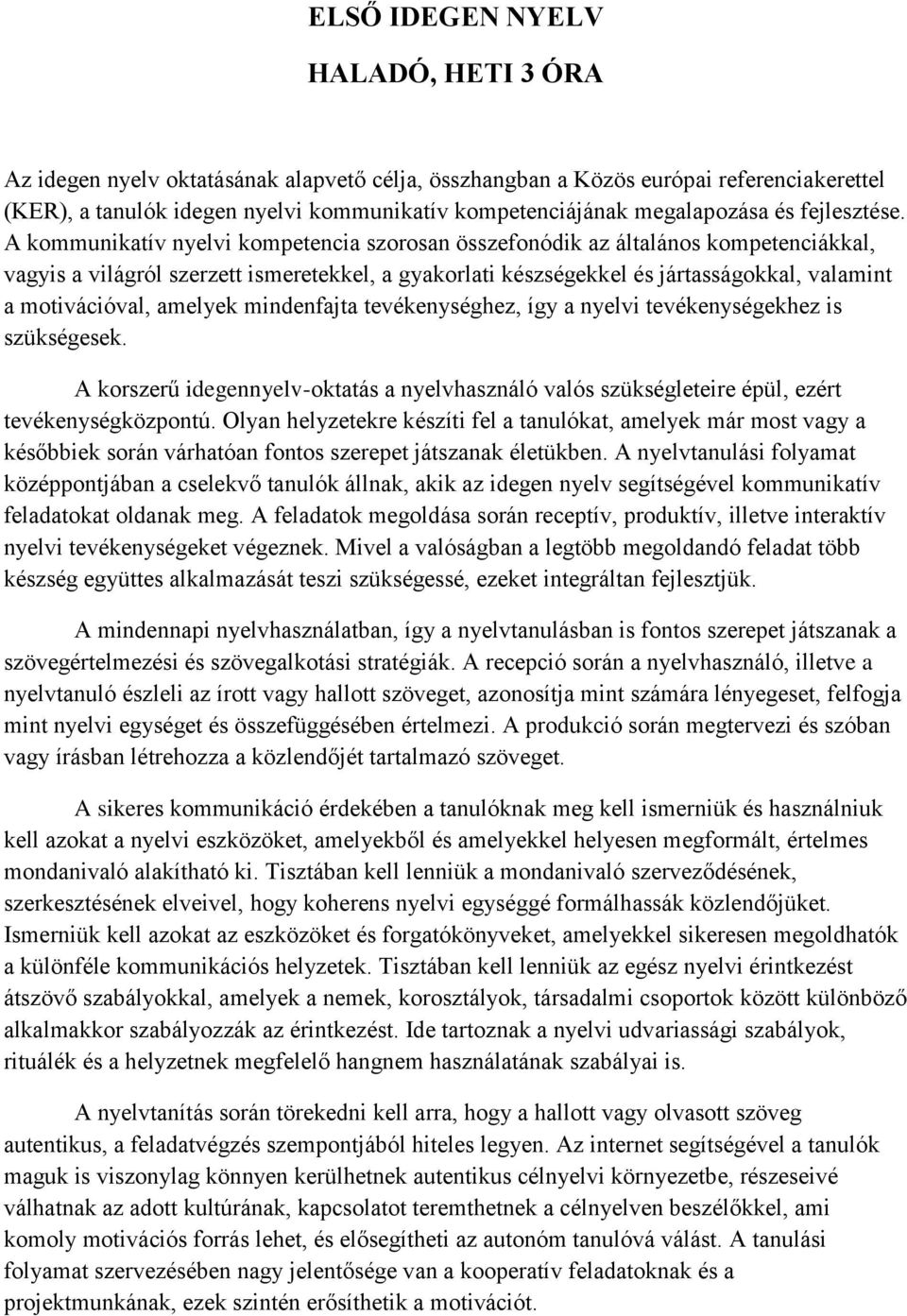 A kommunikatív nyelvi kompetencia szorosan összefonódik az általános kompetenciákkal, vagyis a világról szerzett ismeretekkel, a gyakorlati készségekkel és jártasságokkal, valamint a motivációval,