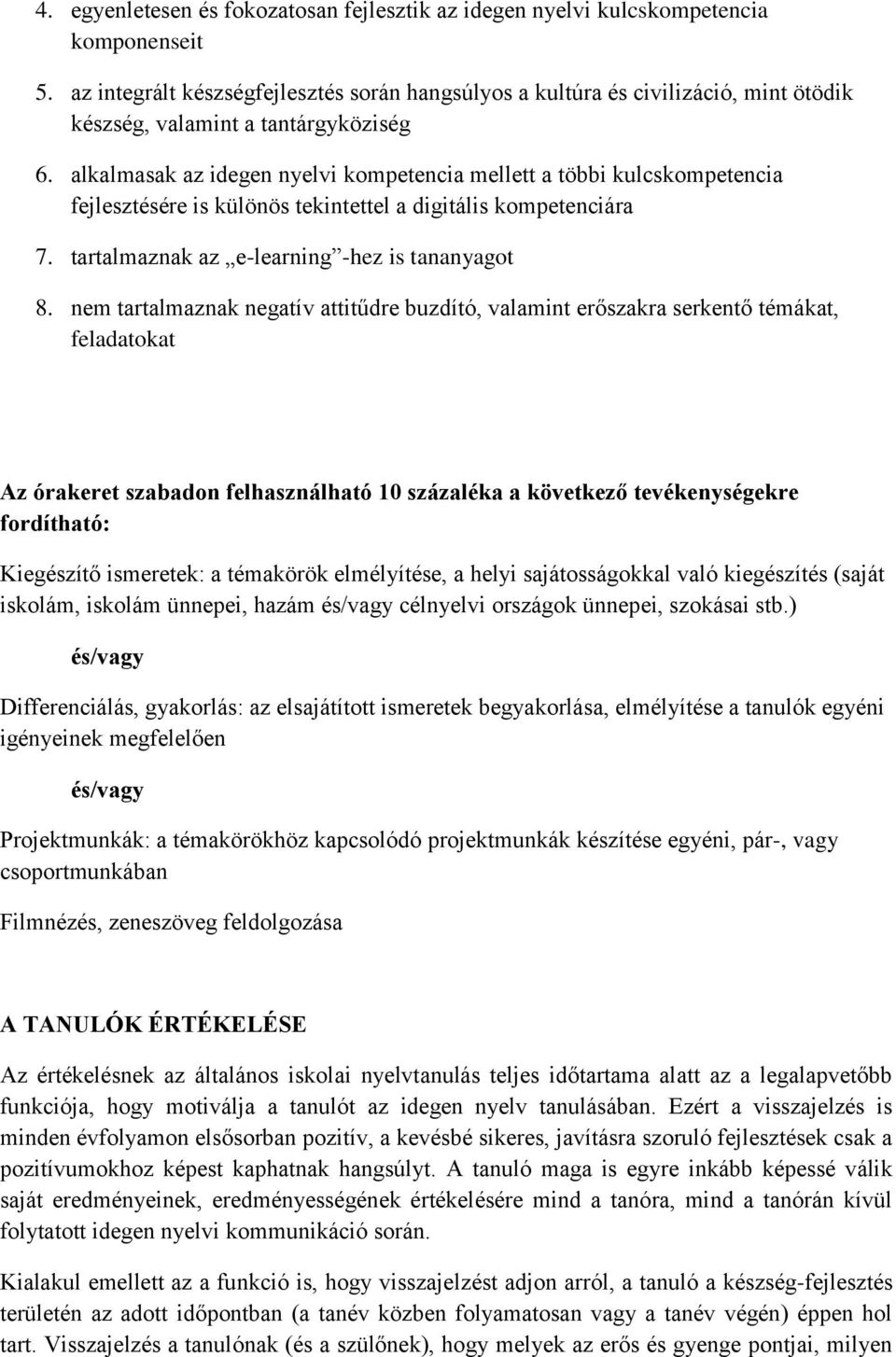 alkalmasak az idegen nyelvi kompetencia mellett a többi kulcskompetencia fejlesztésére is különös tekintettel a digitális kompetenciára 7. tartalmaznak az e-learning -hez is tananyagot 8.