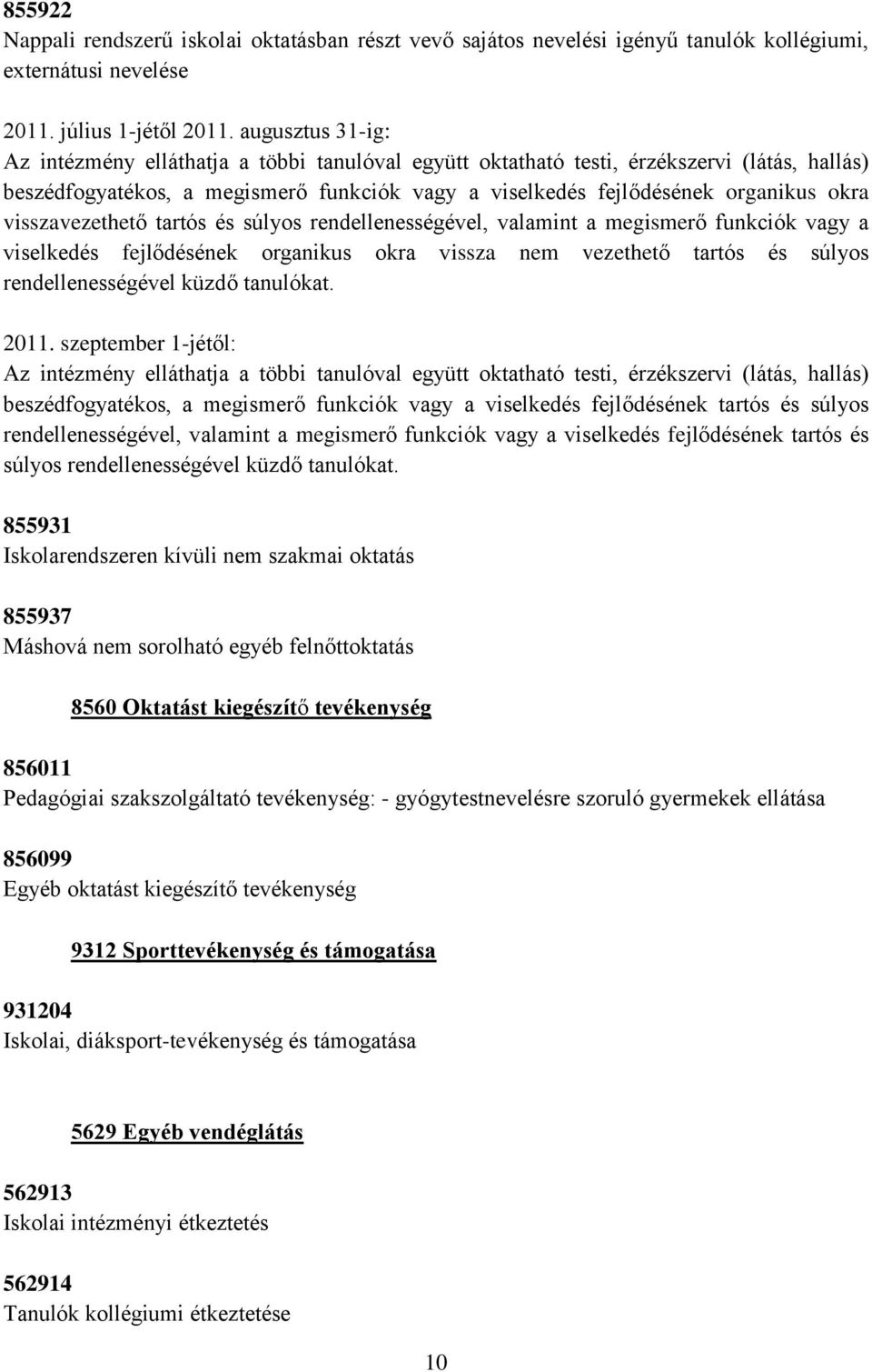 visszavezethet tartós és súlyos rendellenességével, valamint a megismer funkciók vagy a viselkedés fejl désének organikus okra vissza nem vezethet tartós és súlyos rendellenességével küzd tanulókat.