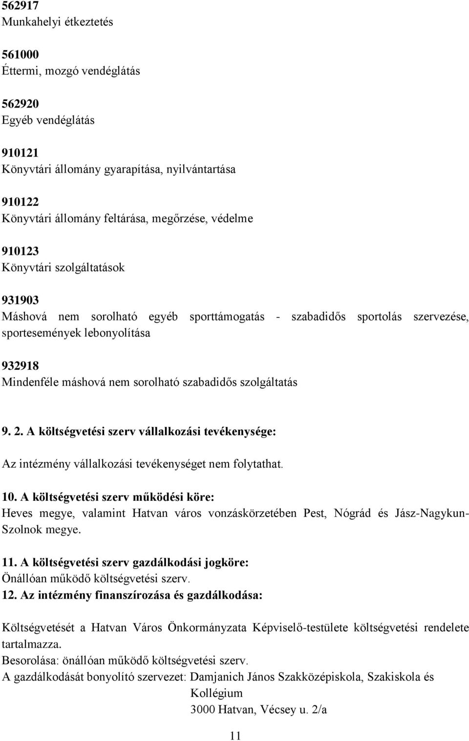 szolgáltatás 9. 2. A költségvetési szerv vállalkozási tevékenysége: Az intézmény vállalkozási tevékenységet nem folytathat. 10.