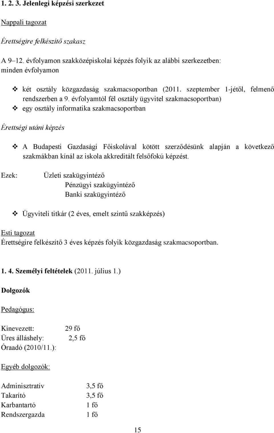 évfolyamtól fél osztály ügyvitel szakmacsoportban) egy osztály informatika szakmacsoportban Érettségi utáni képzés A Budapesti Gazdasági F iskolával kötött szerz désünk alapján a következ szakmákban