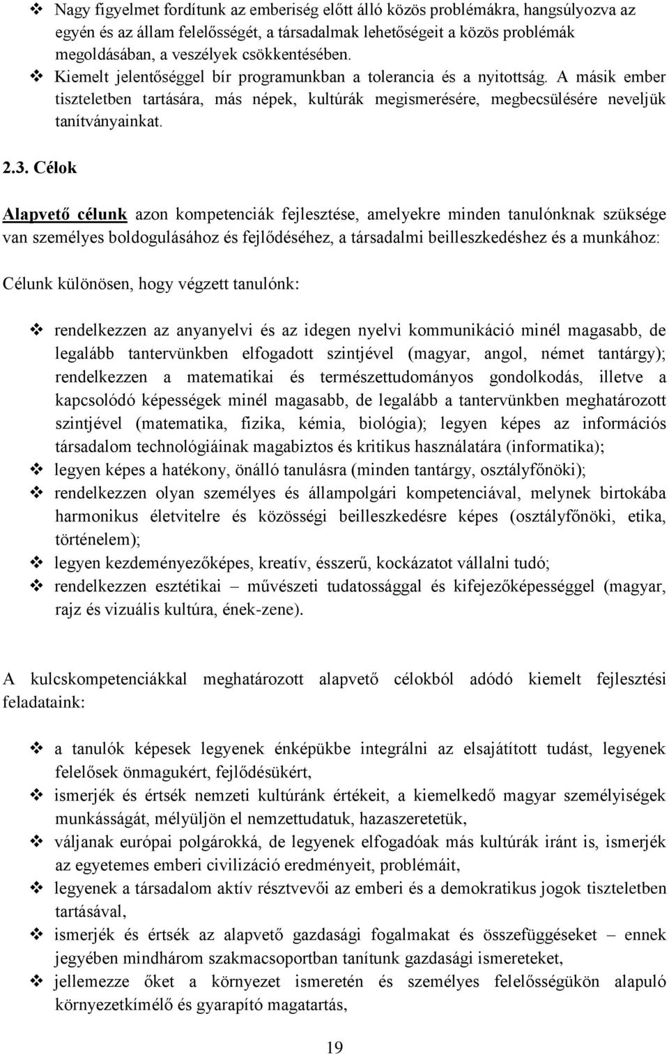 2.3. űélok Alapvet célunk azon kompetenciák fejlesztése, amelyekre minden tanulónknak szüksége van személyes boldogulásához és fejl déséhez, a társadalmi beilleszkedéshez és a munkához: Célunk