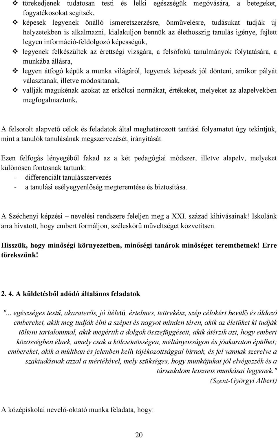 munkába állásra, legyen átfogó képük a munka világáról, legyenek képesek jól dönteni, amikor pályát választanak, illetve módosítanak, vallják magukénak azokat az erkölcsi normákat, értékeket,