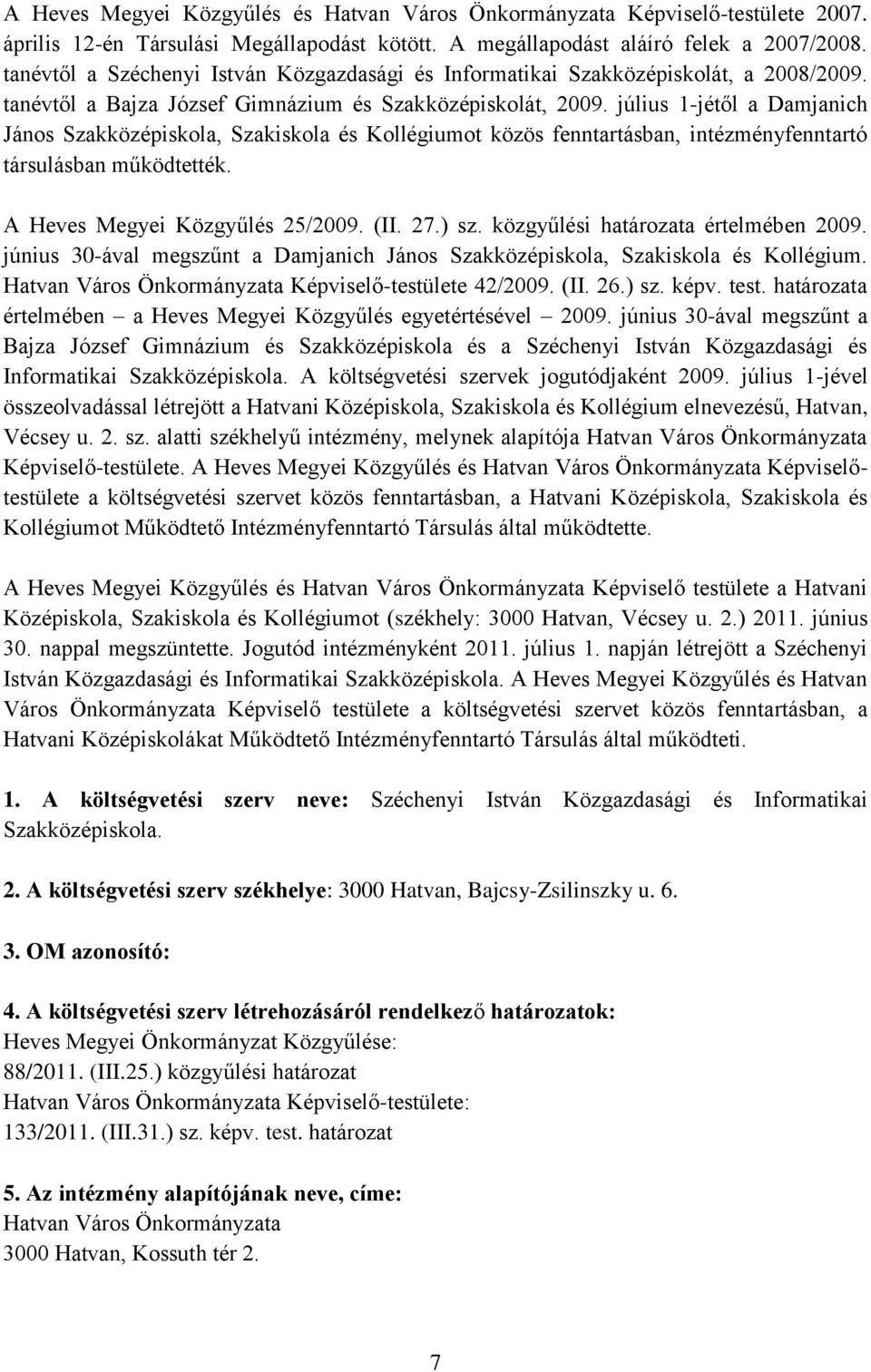 július 1-jét l a Damjanich János Szakközépiskola, Szakiskola és Kollégiumot közös fenntartásban, intézményfenntartó társulásban működtették. A Heves Megyei Közgyűlés 2ő/2009. (II. 27.) sz.