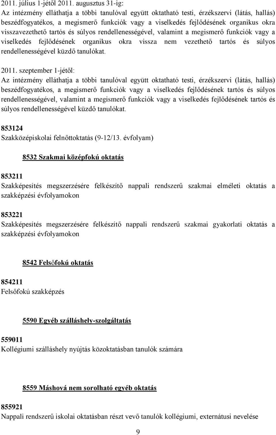 visszavezethet tartós és súlyos rendellenességével, valamint a megismer funkciók vagy a viselkedés fejl désének organikus okra vissza nem vezethet tartós és súlyos rendellenességével küzd tanulókat.