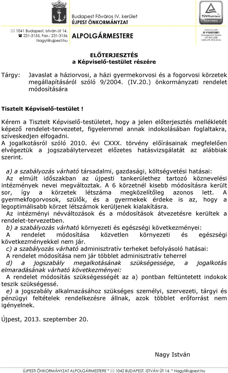 ELŐTERJESZTÉS a Képviselő-testület részére Tárgy: Javaslat a háziorvosi, a házi gyermekorvosi és a fogorvosi körzetek megállapításáról szóló 9/200