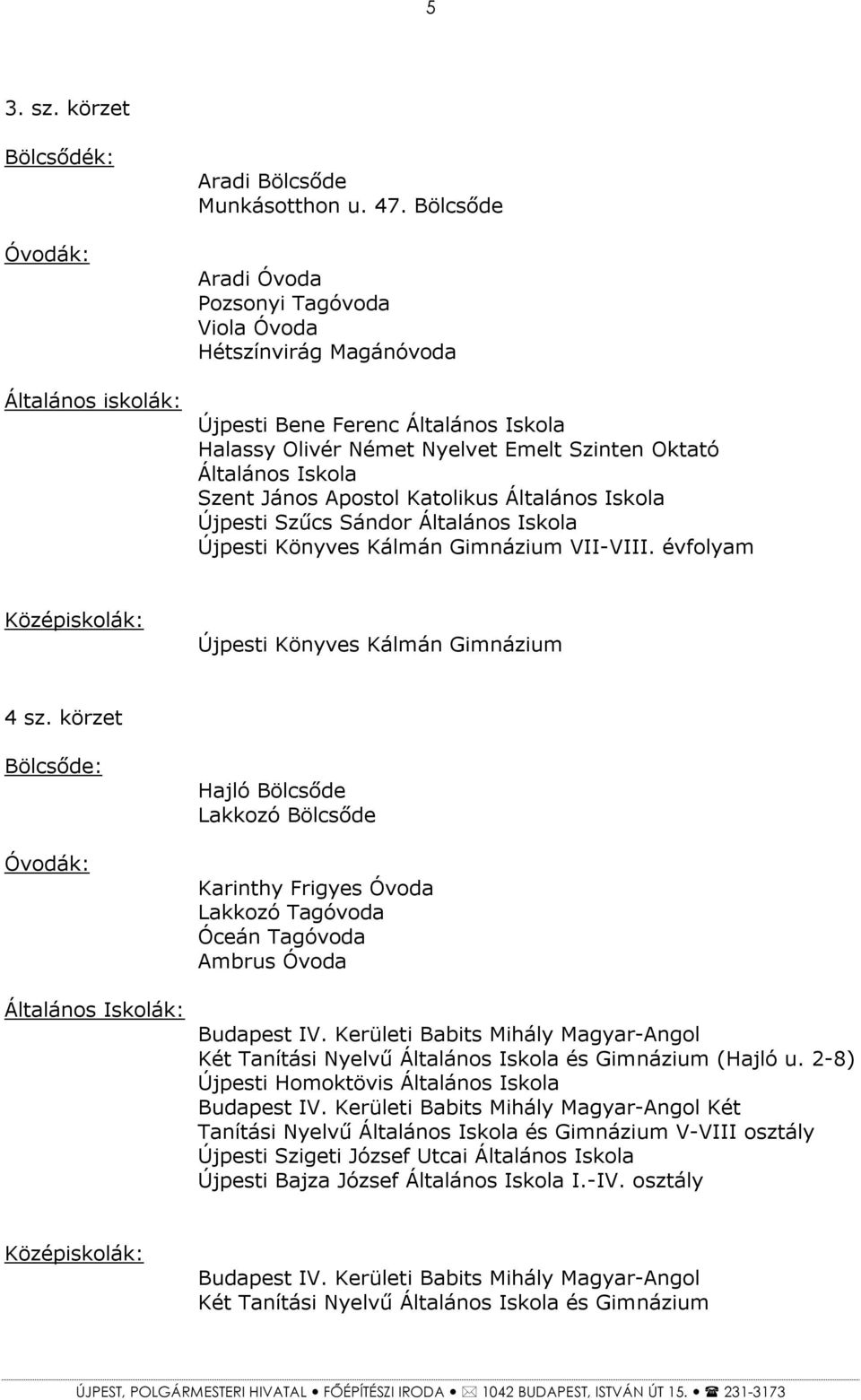 Katolikus Általános Iskola Újpesti Szűcs Sándor Általános Iskola Újpesti Könyves Kálmán Gimnázium VII-VIII. évfolyam Újpesti Könyves Kálmán Gimnázium 4 sz.