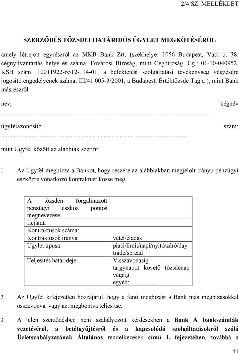 : 01-10-040952, KSH szám: 10011922-6512-114-01, a befektetési szolgáltatási tevékenység végzésére jogosító engedélyének száma: III/41.