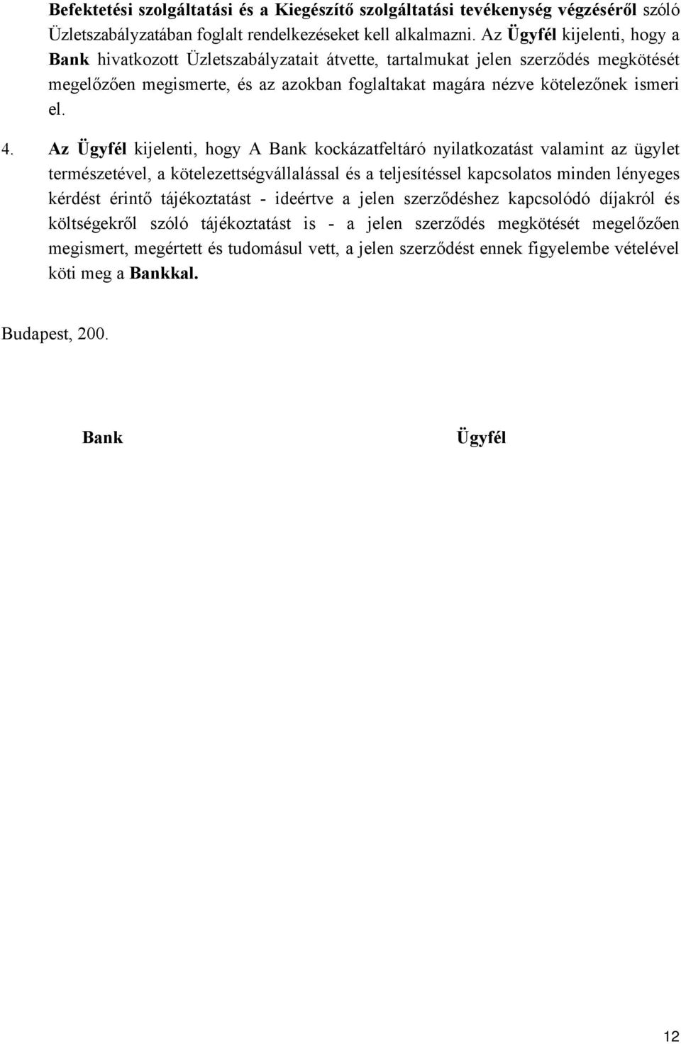 Az Ügyfél kijelenti, hogy A Bank kockázatfeltáró nyilatkozatást valamint az ügylet természetével, a kötelezettségvállalással és a teljesítéssel kapcsolatos minden lényeges kérdést érintő