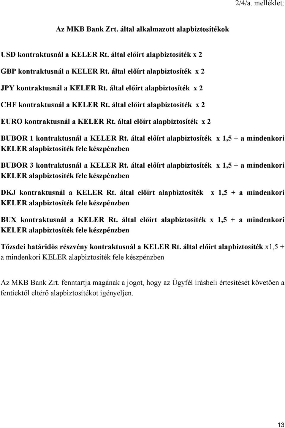 által előírt alapbiztosíték x 2 BUBOR 1 kontraktusnál a KELER Rt. által előírt alapbiztosíték x 1,5 + a mindenkori KELER alapbiztosíték fele készpénzben BUBOR 3 kontraktusnál a KELER Rt.