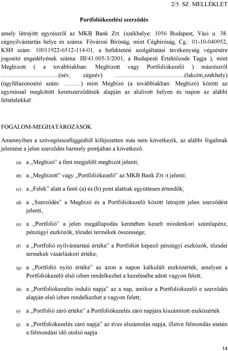 : 01-10-040952, KSH szám: 10011922-6512-114-01, a befektetési szolgáltatási tevékenység végzésére jogosító engedélyének száma: III/41.