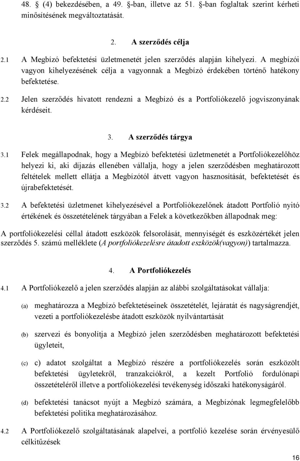 2 Jelen szerződés hivatott rendezni a Megbízó és a Portfoliókezelő jogviszonyának kérdéseit. 3. A szerződés tárgya 3.