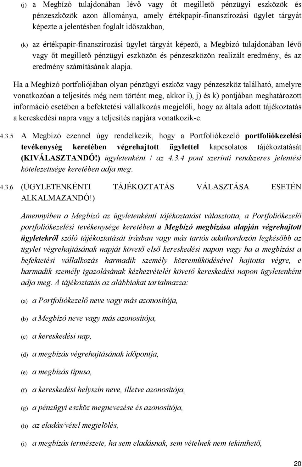 Ha a Megbízó portfoliójában olyan pénzügyi eszköz vagy pénzeszköz található, amelyre vonatkozóan a teljesítés még nem történt meg, akkor i), j) és k) pontjában meghatározott információ esetében a