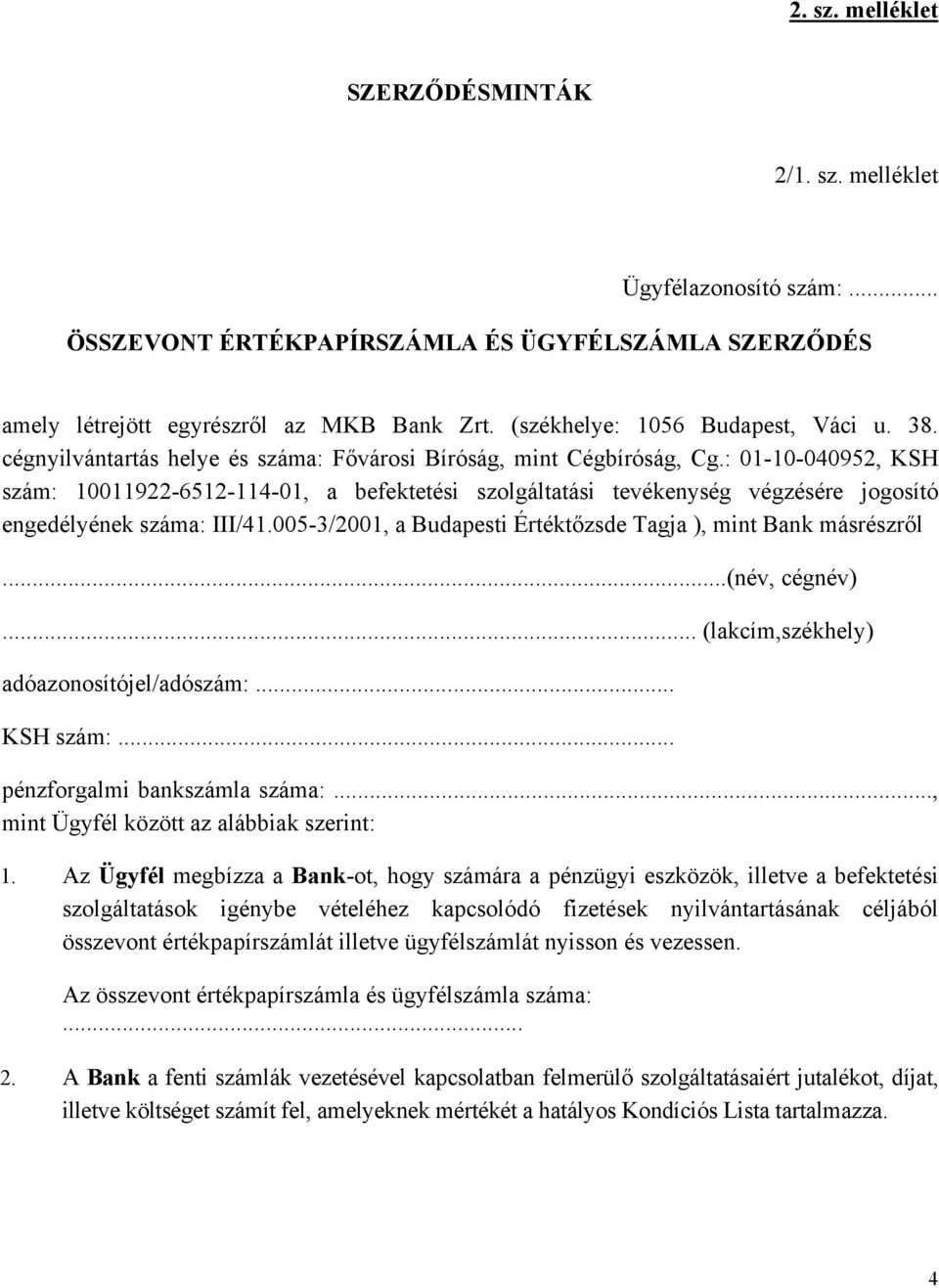 : 01-10-040952, KSH szám: 10011922-6512-114-01, a befektetési szolgáltatási tevékenység végzésére jogosító engedélyének száma: III/41.005-3/2001, a Budapesti Értéktőzsde Tagja ), mint Bank másrészről.