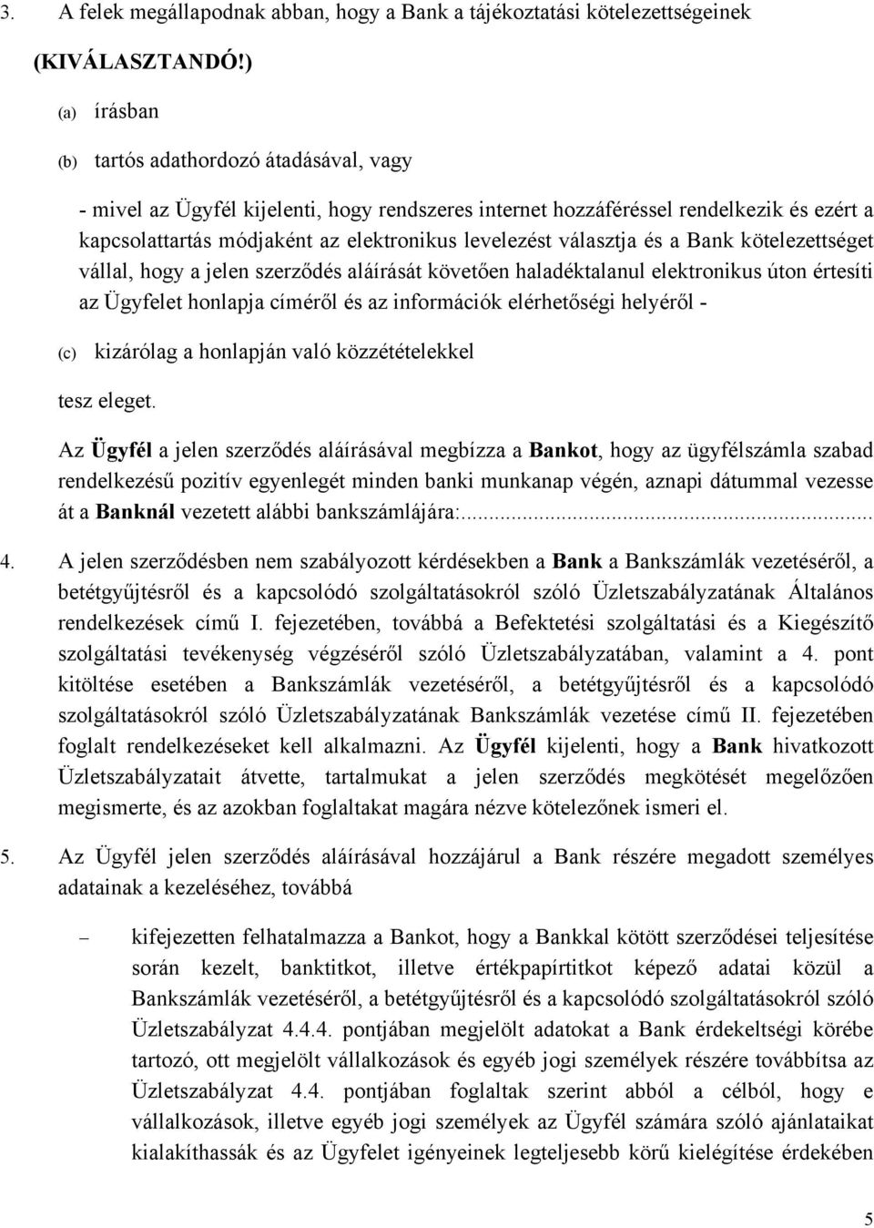 választja és a Bank kötelezettséget vállal, hogy a jelen szerződés aláírását követően haladéktalanul elektronikus úton értesíti az Ügyfelet honlapja címéről és az információk elérhetőségi helyéről -