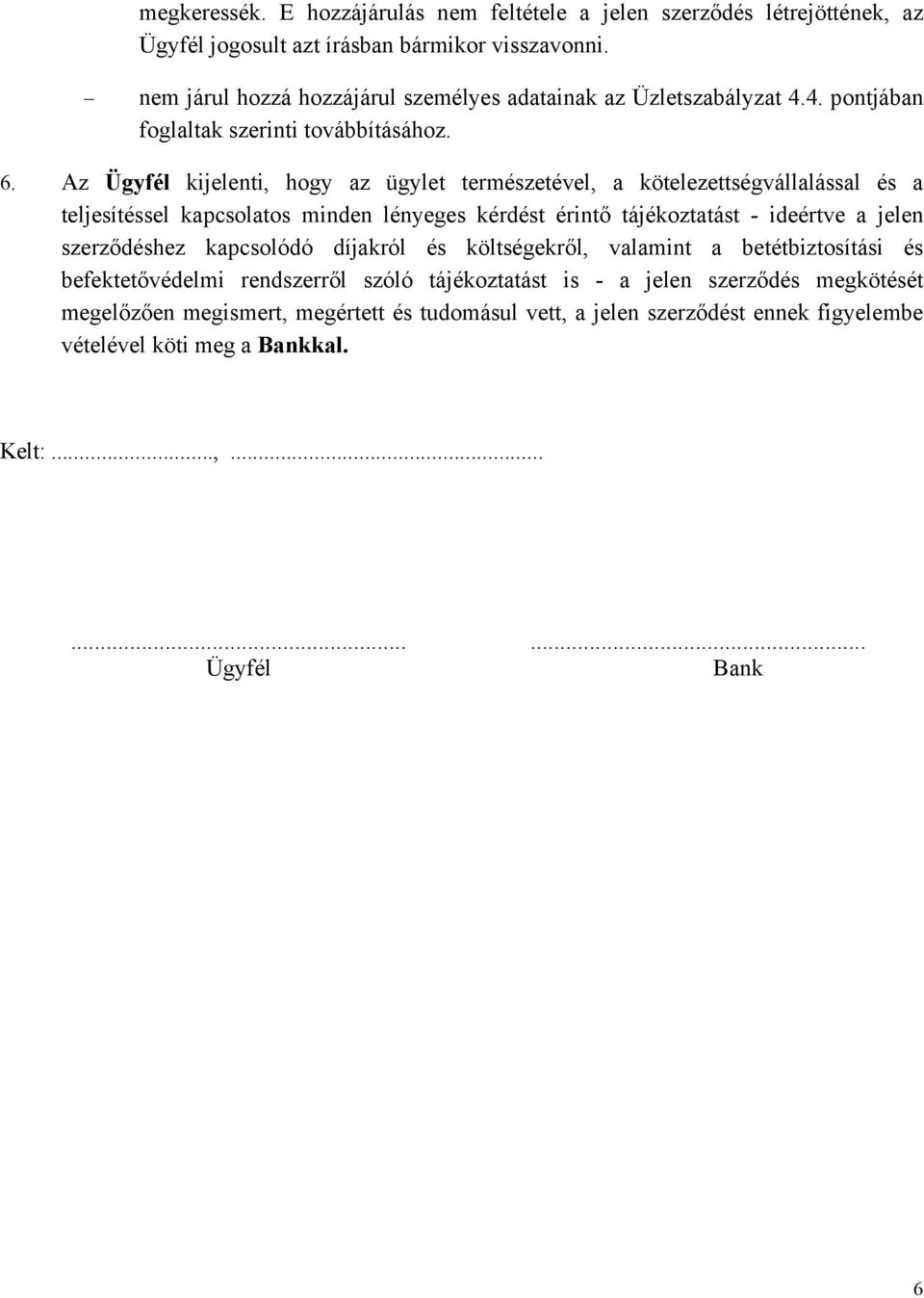 Az Ügyfél kijelenti, hogy az ügylet természetével, a kötelezettségvállalással és a teljesítéssel kapcsolatos minden lényeges kérdést érintő tájékoztatást - ideértve a jelen