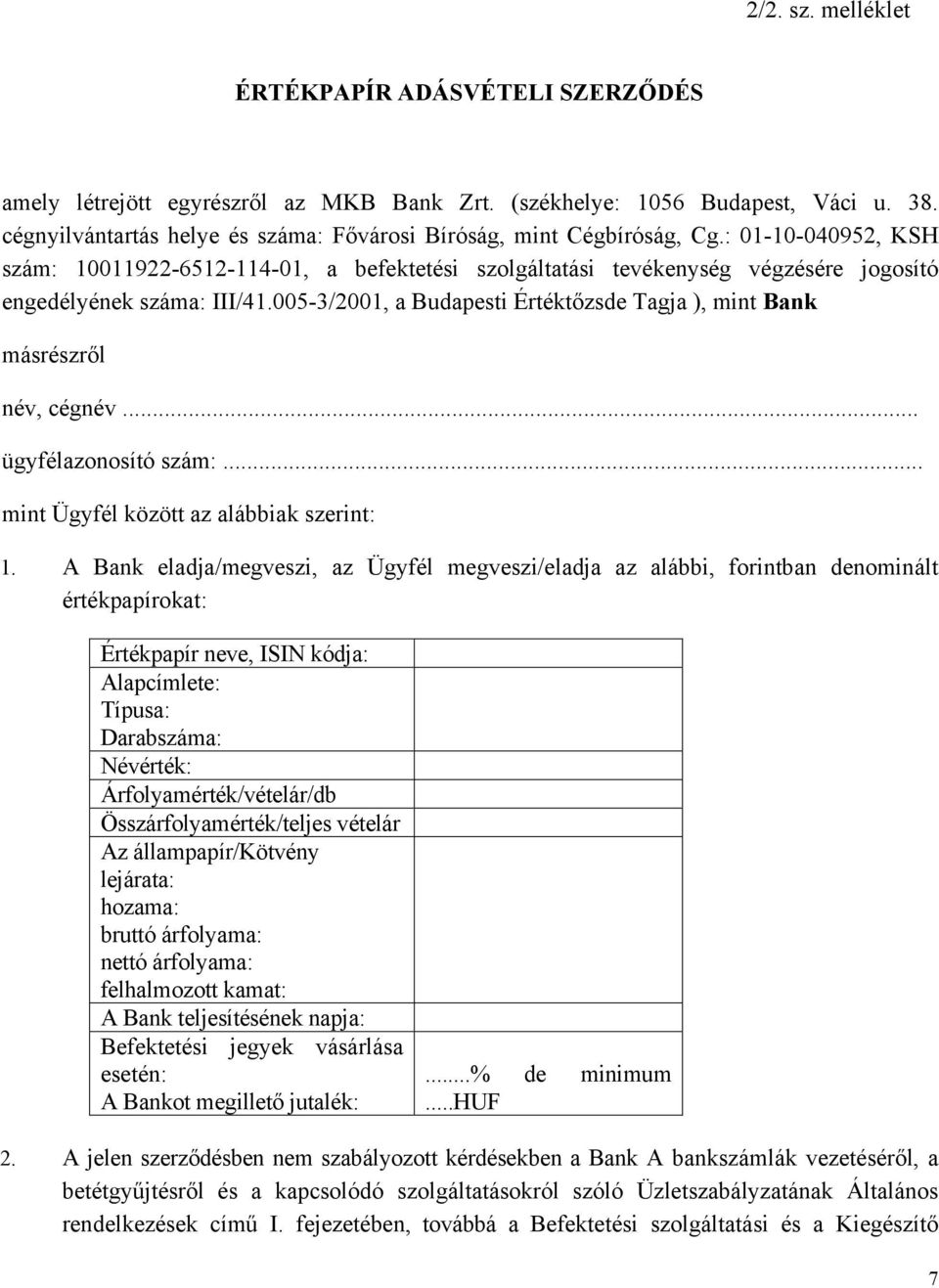 : 01-10-040952, KSH szám: 10011922-6512-114-01, a befektetési szolgáltatási tevékenység végzésére jogosító engedélyének száma: III/41.