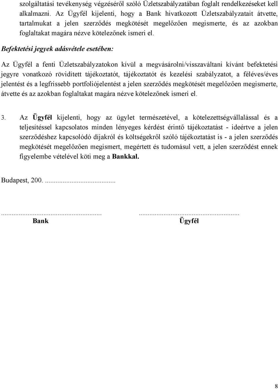 Befektetési jegyek adásvétele esetében: Az Ügyfél a fenti Üzletszabályzatokon kívül a megvásárolni/visszaváltani kívánt befektetési jegyre vonatkozó rövidített tájékoztatót, tájékoztatót és kezelési