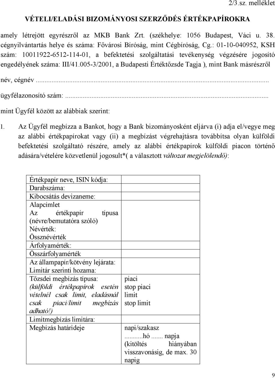 : 01-10-040952, KSH szám: 10011922-6512-114-01, a befektetési szolgáltatási tevékenység végzésére jogosító engedélyének száma: III/41.